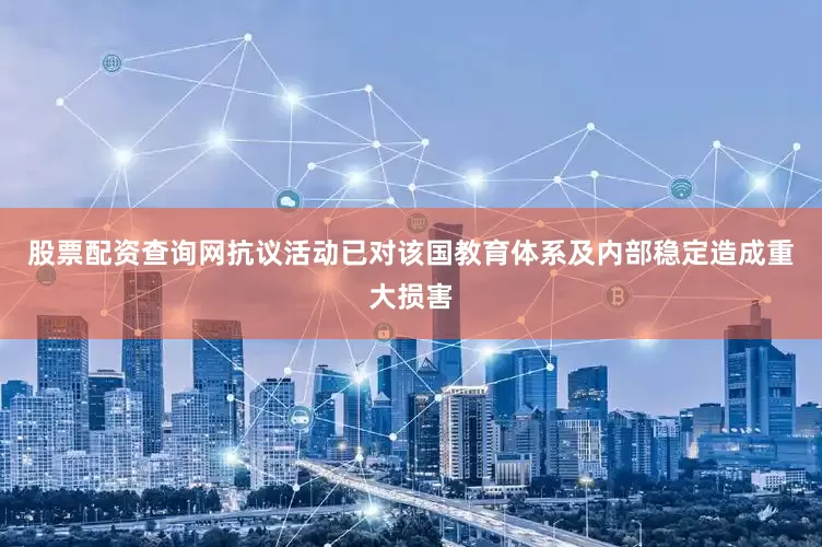 股票配资查询网抗议活动已对该国教育体系及内部稳定造成重大损害